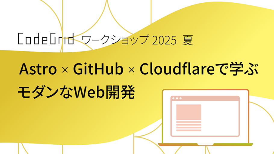 CodeGrid ワークショップ 2025 夏 Astro×GitHub×Cloudflareで学ぶモダンなWeb開発